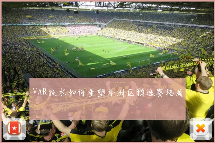 VAR技术如何重塑非洲区预选赛格局