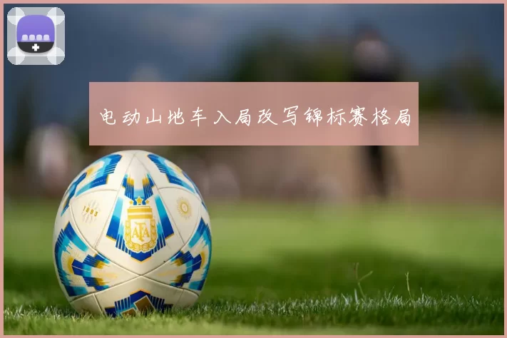 电动山地车入局改写锦标赛格局