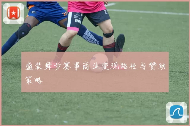 盛装舞步赛事商业变现路径与赞助策略