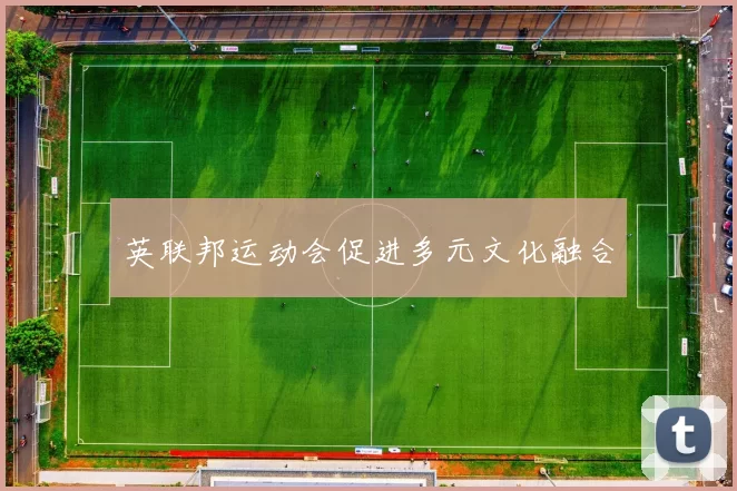 英联邦运动会促进多元文化融合