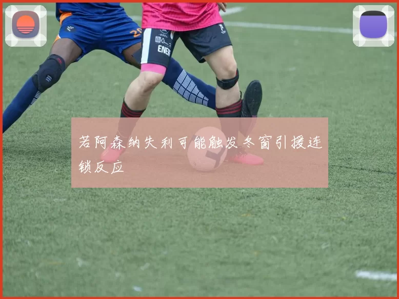 若阿森纳失利可能触发冬窗引援连锁反应