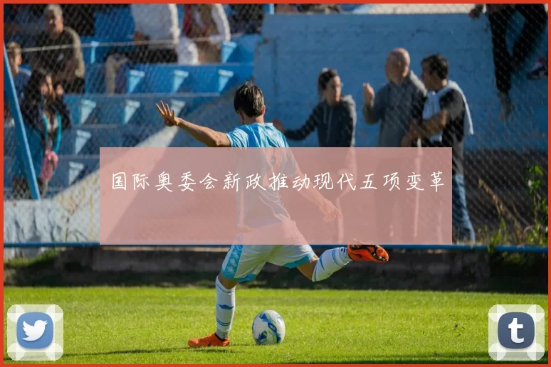 国际奥委会新政推动现代五项变革